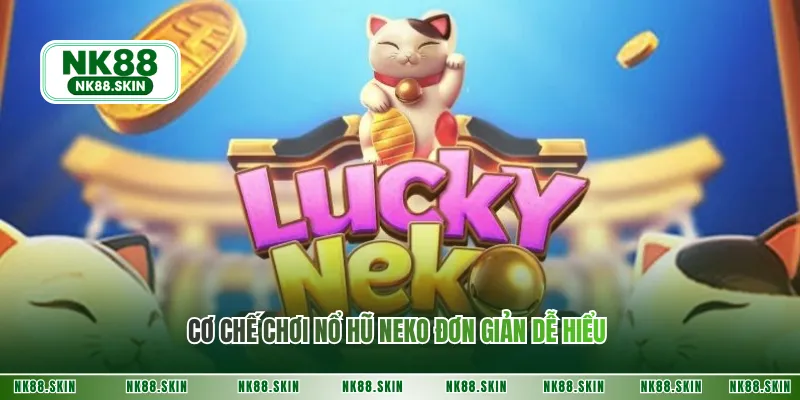 Cơ chế chơi nổ hũ neko đơn giản dễ hiểu